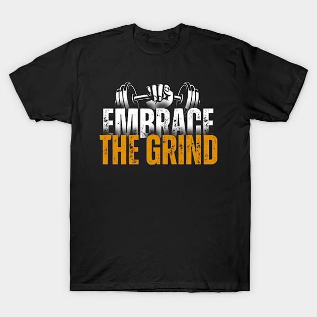 Embrace the grind T-Shirt by Josh Diaz Villegas